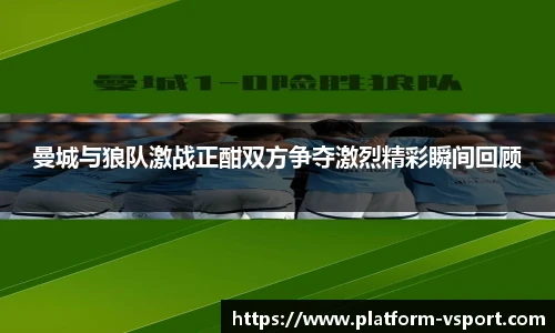 曼城与狼队激战正酣双方争夺激烈精彩瞬间回顾