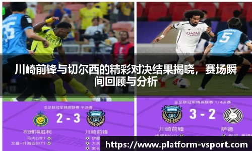 川崎前锋与切尔西的精彩对决结果揭晓，赛场瞬间回顾与分析