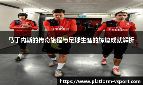 马丁内斯的传奇旅程与足球生涯的辉煌成就解析